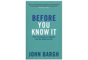 Thorough Examination of John Bargh’s "Before You Know It: The Unconscious Reasons We Act as We Do"